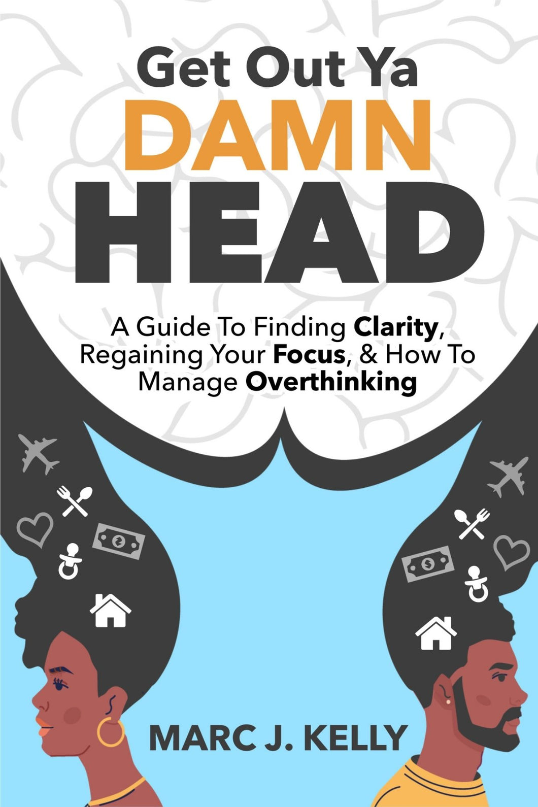 (Signed Copy) Get Out Ya Damn Head: A Guide To Finding Clarity, Regaining Your Focus, & How To Manage Overthinking